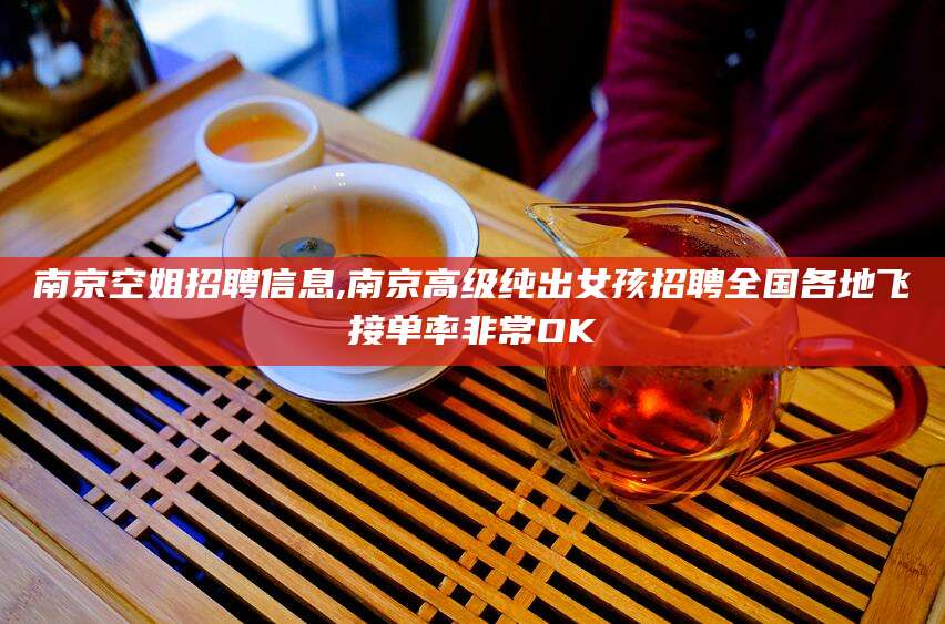 鄄城南京空姐招聘信息,南京高级纯出女孩招聘全国各地飞接单率非常OK