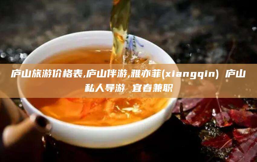 鄄城庐山旅游价格表,庐山伴游,雅亦菲(xiangqin) 庐山私人导游 宜春兼职
